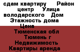 сдам квартиру . › Район ­ центр  › Улица ­ володарского › Дом ­ 33 › Этажность дома ­ 5 › Цена ­ 12 300 - Тюменская обл., Тюмень г. Недвижимость » Квартиры аренда   . Тюменская обл.,Тюмень г.